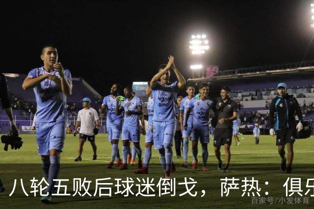 八轮五败后球迷倒戈，萨热：俱乐部内部没有杂音