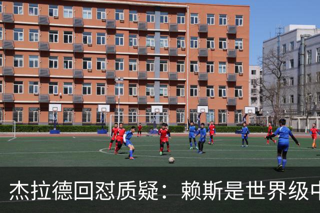 杰拉德回怼质疑：赖斯是世界级中场，那球是顶级进球